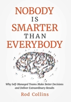 Nobody Is Smarter Than Everybody: Why Self-Managed Teams Make Better Decisions and Deliver Extraordinary Results B0CV4LHHQJ Book Cover