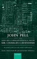 John Pell (1611-85) & His Correspondence with Sir Charles Cavendish: The Mental World of an Early Modern Mathematician 0198564848 Book Cover