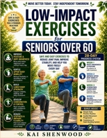 Low Impact Exercises For Seniors Over 60: Safe and Easy Exercises to Reduce Joint Pain, Improve Stability, and Help You Move Freely Every Day B0H13S87WR Book Cover