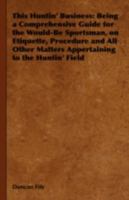 This Huntin' Business: Being a Comprehensive Guide for the Would-Be Sportsman, on Etiquette, Procedure and All Other Matters Appertaining to the Huntin' Field 1408632845 Book Cover