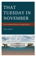 That Tuesday in November : How Presidential Elections Changed History 1475858248 Book Cover