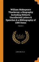 William Makepeace Thackeray; a Biography Including Hitherto Uncollected Letters & Speeches & a Bibliography of 1300 Items; Volume 2 1018558136 Book Cover