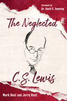 The Neglected C.S. Lewis: Exploring the Riches of His Most Overlooked Books 1640602941 Book Cover