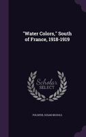 Water Colors, South of France, 1918-1919 135544943X Book Cover