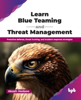 Learn Blue Teaming and Threat Management: Proactive defense, threat hunting, and incident response strategies (English Edition) 9365890675 Book Cover