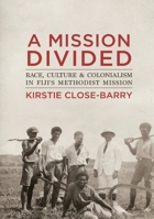 A Mission Divided: Race, Culture and Colonialism in Fiji’s Methodist Mission 1925022854 Book Cover