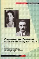 Controversy and Consensus: Nuclear Beta Decay 1911 - 1934 (Science Networks. Historical Studies) 3764353139 Book Cover