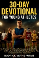 30-Day Devotional for Young Athletes: Training Your Heart for Success on the Field and in Life, with Daily Challenges, Prayers, and Coach's Corner Discussion B0G5WFMMJN Book Cover