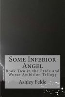 Some Inferior Angel (Pride and Worse Ambition, #2) 1499204035 Book Cover