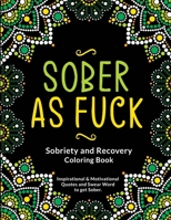 Sober as Fuck: Sobriety and Recovery Coloring Book: A Motivational Quotes & Addiction Recovery Coloring Book for Adults | Sobriety Gifts for Women, Men. null Book Cover