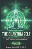 The Quantum Self: Mastering the Science of Consciousness to Create Health, Prosperity, and Your Ideal Reality B0GTW8HVZM Book Cover
