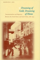 Dreaming of Gold, Dreaming of Home: Transnationalism and Migration Between the United States and South China, 1882-1943 (Asian America) 0804746877 Book Cover