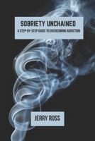 Sobriety Unchained: A Step-By-Step Guide To Overcoming Addiction. B0DSPN89HS Book Cover