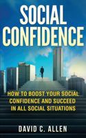 Social Confidence: How to Boost Your Social Confidence and Succeed in All Social Situations 1976234638 Book Cover
