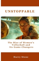 Unstoppable: The Rise of Women's Volleyball and Its Game-Changers B0FHPSKHLB Book Cover