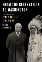 The Indian in the Cabinet: Charles Curtis's Journey from the Kaw Reservation to the Vice President of the Nation 1493075357 Book Cover