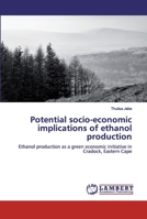 Potential socio-economic implications of ethanol production: Ethanol production as a green economic initiative in Cradock, Eastern Cape 6200297959 Book Cover