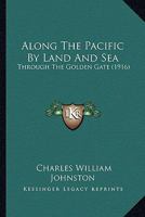 Along The Pacific By Land And Sea: Through The Golden Gate 1166464539 Book Cover