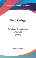 Knox College, by whom founded and endowed 1164120212 Book Cover