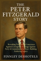 The Peter Fitzgerald Story: Revealing Truth of his Conscience Against Corruption, Courage Against Party & Commitment to Trust - Building Enduring Legacy. B0FQHVHJ6Z Book Cover