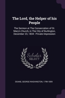 The Lord, the helper of his people: the sermon at the consecration of St. Mary's church, in the city of Burlington, December 23, 1834 : private impression 1379078016 Book Cover