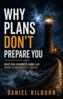 Why Plans Don’t Prepare You: What Real Readiness Looks Like When Leadership Is Tested 1736262556 Book Cover