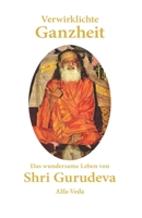 Verwirklichte Ganzheit: Das wundersame Leben von Shri Gurudeva 3988370118 Book Cover