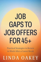 Job Gaps to Job Offers for 45+: Practical Strategies to Return to Work After a Career Break 1764616804 Book Cover