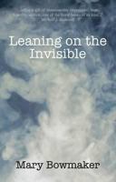 Leaning on the Invisible. Mary Bowmaker 0955429218 Book Cover