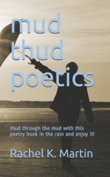 mud thud poetics: thud through the mud with this poetry book in the rain and enjoy it! B08ZW55V4J Book Cover