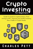 Crypto Investing for Beginners: Guide To Invest in Cryptocurrency, from mining to NFT. Improve your Profits investing like a Trader in Crypto Assets B0924CY2YM Book Cover