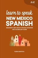 Learn to Speak New Mexico Spanish: Beginner’s New Mexico Spanish Grammar and Vocabulary Guide B0H6ZJV4N3 Book Cover