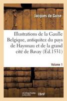 Illustrations de la Gaulle Belgique, antiquitez du pays de Haynnau et de la grand cité de Belges 2019957485 Book Cover