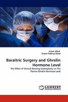 Baraitric Surgery and Ghrelin Hormone Level: The Effect of Vertical Banding Gastroplasty on The Plasma Ghrelin Hormone Level 3843390088 Book Cover