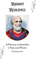 Radiant Resilience:: A Novena to Saint John I, Pope and Martyr B0C5GNTKNX Book Cover