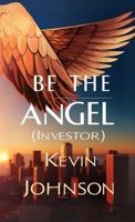 Be the Angel (Investor) B0DY2CHW8C Book Cover