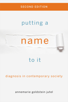 Putting a Name to It: Diagnosis in Contemporary Society 1421400677 Book Cover