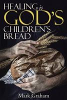 Healing Is God's Children's Bread 1490881085 Book Cover