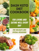 Dash Keto Diet Cookbook: 13 Days Meal Plan To Lose Weight, Rapid Fat loss and and Prevent Diabetes For A Healthy Life | for Holidays and Special Occasions | Quick & Delicious Dash Diet Recipes B08BDWYNFQ Book Cover