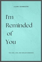 I'm Reminded of You: The Love, Loss, and Endless Memories B0DWJQBSXK Book Cover