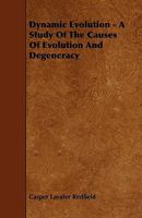 Dynamic Evolution: A Study of the Causes of Evolution and Degeneracy 1103047698 Book Cover