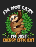 I'm Not Lazy I'm Just Energy Efficient: Sloth College Ruled Composition Notebook 1798652900 Book Cover