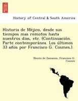 Historia de Méjico, desde sus tiempos mas remotos hasta nuestros dias, etc. (Continuación. Parte contemporánea. Los últimos 33 años por Francisco G. Cosmes.). 1241770956 Book Cover