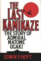 The Last Kamikaze: The Story of Admiral Matome Ugaki 0275940675 Book Cover