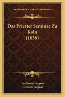 Das Priester Seminar Zu Koln (1838) 1160851395 Book Cover