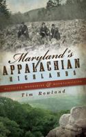 Maryland's Appalachian Highlands: Massacres, Moonshine & Mountaineering 1596296682 Book Cover