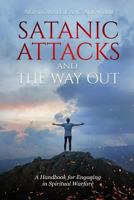 Satanic Attacks and the Way Out: A Handbook for Engaging in Spiritual Warfare 1726736539 Book Cover
