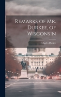Remarks of Mr. Durkee, of Wisconsin 1376638576 Book Cover