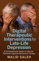 Digital Therapeutic Interventions for Late-Life Depression: A Comprehensive Guide to Internet-Delivered Cognitive Behavioral Therapy B0FJ5KNPYR Book Cover