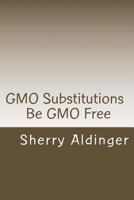 GMO Substitutions: Be GMO Free 1502550652 Book Cover